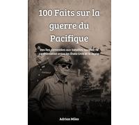 100 faits sur la guerre du Pacifique: Des îles contestées aux batailles navales : la confrontation entre les États-Unis et le Japon (100 Faits de la ... : Collections Historiques et Curiosités)