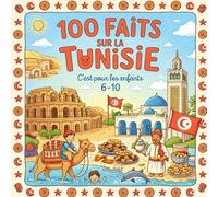 100 Faits sur la Tunisie: Carthage, Désert, Plages, Villes et Traditions - Avec Quiz et Pages à Colorier (Enfants 6-10)