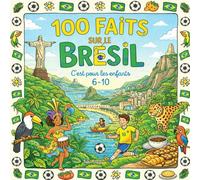 100 Faits sur le Brésil: Amazonie, Animaux, Villes, Plages et Traditions - Avec Quiz et Pages à Colorier (Enfants 6-10)