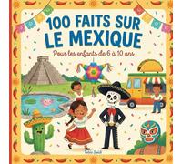 100 Faits sur le Mexique: Culture, Animaux, Villes, Traditions et Paysages - Avec Quiz et Pages à Colorier (Enfants 6-10)