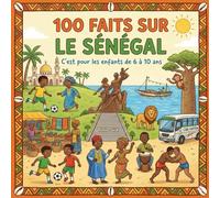 100 Faits sur le Sénégal: Culture, Animaux, Nature, Villes et Traditions - Avec Quiz et Pages Bonus à Colorier (Enfants 6-10)