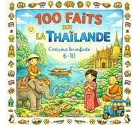 100 Faits sur Le Thaïlande: Temples, Plages, Éléphants, Villes et Traditions - Avec Quiz et Pages à Colorier (Enfants 6-10)