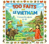 100 Faits sur Le Vietnam: Baie d’Ha Long, Villes, Animaux, Traditions et Paysages - Avec Quiz et Pages à Colorier (Enfants 6-10)