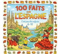 100 Faits sur l'Espagne: Villes, Monuments, Plages, Traditions et Curiosités - Avec Quiz et Pages à Colorier (Enfants 6-10)