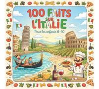 100 faits sur l'Italie: Geographie & culture d’Italie pour enfants 6-10 ans - Rome, Venise, Colisee, Vatican, pizza, gelato