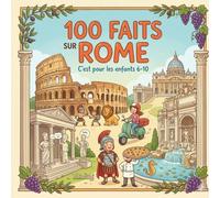 100 Faits sur Rome: Monuments, Histoire, Culture et Vie à Rome - Avec Quiz et Pages à Colorier (Enfants 6-10)