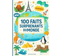 100 Faits Surprenants du Monde: Découvre des choses incroyables sur notre planète en t’amusant !