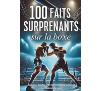100 faits surprenants sur la boxe: anecdotes insolites pour les boxeurs passionnés et les amoureux du sport