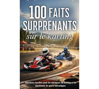 100 faits surprenants sur le karting: anecdotes insolites pour les amoureux du karting et les passionnés de sports mécaniques