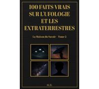 100 faits vrais sur l'ufologie et les extraterrestres: La Maison du Savoir - Tome 2