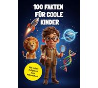 100 Fakten für coole Kinder: Tiere, Weltraum, Körper und mehr: Beeindrucke deine Freunde mit 100 erstaunlichen Dingen - inklusive cooler Mitmach-Challenges