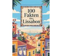 100 Fakten über Lissabon: Ein kompaktes Wissensbuch über Geschichte, Kultur und Besonderheiten der portugiesischen Hauptstadt