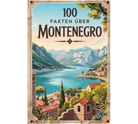 100 Fakten über Montenegro: Ideales Geschenkbuch - 100 spannende Fakten über Montenegro mit unterhaltsamen Quizfragen zum Mitraten und Staunen