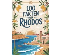 100 Fakten über Rhodos: Ein kompaktes Wissensbuch über Geschichte, Kultur und Besonderheiten der griechischen Insel