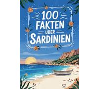100 Fakten über Sardinien: Ein kompaktes Wissensbuch über Geschichte, Kultur und Besonderheiten der italienischen Mittelmeerinsel