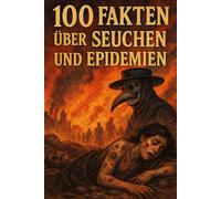 100 Fakten über Seuchen und Epidemien-Pest, Schwarzer Tod und andere Krankheiten, die Europa geprägt haben