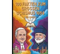 100 FAKTEN ZUM GROSSEN SCHISMUS 1054 FÜR KINDER: Unterhaltsame Geschichte der Ost-West-Spaltung des Christentums, Glaubenstraditionen und Quizfragen mit Antworten