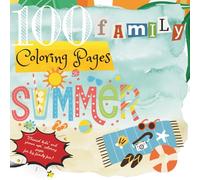 100 Family Coloring Pages: SUMMER: Themed Kids' and Grown Ups' Coloring Pages for Big Family Fun! (Coloring Poster Books)