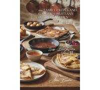 100 Family Crêpes and Galettes: Brittany in Your Kitchen: From perfect batter to toppings that make a splash (The Egg: Golden Treasure of Your ... Sub-series: Egg-Based Creations (10 Volumes))