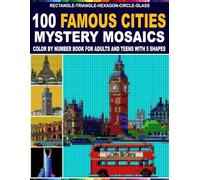 100 Famous Cities Mystery Mosaics: Color by Number Book for Adults and Teens with 5 Unique Shapes - Rectangle, Triangle, Hexagon, Circle & Glass Mosaic Patterns with a Master Color Palette