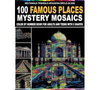 100 Famous Places Mystery Mosaics: Relax, Focus & Create - Color by Number Book Revealed Through 5-Shape Mosaic Grids and a Vibrant Master Color Palette for Adults and Teens