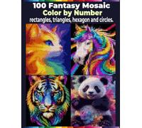 100 Fantasy Mystery Mosaic Color by Number for Adults: Reveal Hidden Fantasy Pictures with Rectangles, Triangles, Hexagons & Circles Using an Easy Master Color Palette