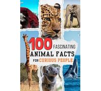 100 Fascinating Animal Facts for Curious People: Mind Blowing Nature Trivia of the Animal Kingdom