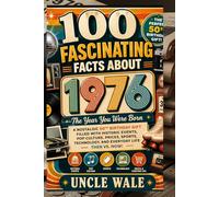 100 Fascinating Facts About 1976: The Year You Were Born: A Nostalgic 50th Birthday Gift Filled with Historic Events, Pop Culture, Prices, Sports, Technology, and Everyday Life Then vs. Now