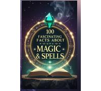 100 Fascinating Facts About Magic & Spells: Myths, Legends, and Magical Lore from Around the World