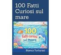 100 Fatti Curiosi sul mare: Curiosità incredibili sugli oceani per bambini dai 6 agli 8 anni