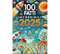 100 FATTI INCREDIBILI 2025 PER RAGAZZI CURIOSI E INTELLIGENTI: Curiosità Assurde, Strane e Mai Sentite, Con Quiz e Attività Divertenti per Ragazzi di ... Educativo e Stimolante per il Tempo Libero