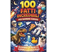 100 fatti incredibili per bambini curiosi - Curiosità incredibili su storia, scienza, tecnologia, invenzioni (Libro di curiosità per bambini intelligenti dagli 8 ai 12 anni)