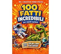 100 Fatti Incredibili per Menti Curiose: Una Raccolta Straordinaria su Scienza, Spazio, Animali e Corpo Umano | Con Video Interattivi per Ragazzi 7-13 Anni