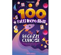 100 fatti incredibili per ragazze curiose: Un fantastico viaggio delle Cose più Assurde, Strane e Vere che Dovresti Sapere. Colora le figure e fai i quiz.