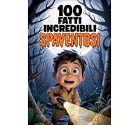 100 Fatti Incredibili Spaventosi per Bambini Curiosi: Con quiz divertenti e pagine da colorare da brivido!