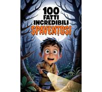 100 Fatti Incredibili Spaventosi per Bambini Curiosi: Con quiz divertenti e pagine da colorare da brivido!