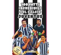 100 FATTI INCREDIBILI SUL CALCIO JUVENTUS: Il Libro Imperdibile per ogni vero Tifoso Bianconero. Curiosità, Aneddoti, Record e Grandi Campioni. Il Regalo Perfetto per chi ama la Juve. Include 2 Bonus