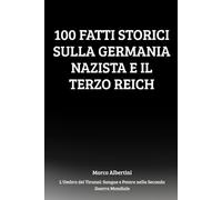 100 Fatti Storici sulla Germania Nazista e il Terzo Reich: Ideologia, Potere, Guerra e Caduta del Regime che Sconvolse il Mondo (L'Ombra dei Tiranni: Sangue e Potere nella Seconda Guerra Mondiale)