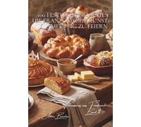 100 festliche Brioches: Die französische Kunst, mit Teig zu feiern: Dreikönigskuchen, Kränze und die Kunst, mit Brioche Feste zu krönen (Serie ... „Viennoiseries aus Frankreich“ (6 Bücher))
