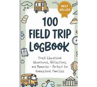 100 Field Trip Logbook: Track Educational Adventures,Reflections and Memories-Perfect For Home School Families
