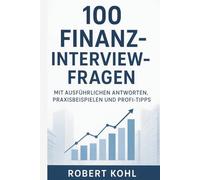 100 Finanz-Interview-Fragen: Mit ausführlichen Antworten, Praxisbeispielen und Profi-Tipps: Haltungsregeln & Vorbereitung für Ihre Karriere in der Finanzbranche