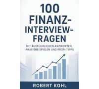 100 Finanz-Interview-Fragen: Mit ausführlichen Antworten, Praxisbeispielen und Profi-Tipps: Haltungsregeln & Vorbereitung für Ihre Karriere in der Finanzbranche