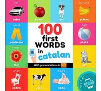 100 first words in catalan: Bilingual picture book for kids: english / catalan with pronunciations (Learn catalan)