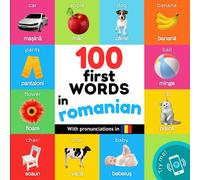 100 first words in romanian: Bilingual picture book for kids: english / romanian with pronunciations (Learn romanian)