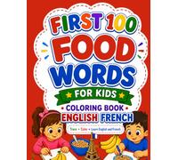 100 FIRTS FOOD WORDS ENGLISH FRENCH: English French for Kids Coloring Book with Pronunciations