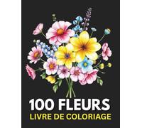 100 FLEURS LIVRE DE COLORIAGE: 100 pages à colorier avec belles fleurs | Excellent Livres de coloriage antistress aux motifs relaxants pour Adultes