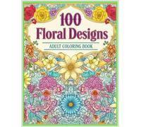 100 Floral Designs: An Adult Coloring Book with Beautiful Flower Patterns | 8.5 x 11 Inches, 103 Pages of Relaxation