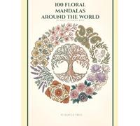 100 Floral Mandalas Around the World: An Adult Coloring Book Featuring 100 Beautiful Botanical Designs and Mandala Patterns from World Cultures - ... and Relaxation (Petalwild Press 100 Series)