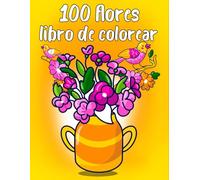 100 flores libro de colorear para adultos: con hermosas flores relajantes - encantadores diseños florales, ramos y guirnaldas para pintar y relajarse. ... para adultos, jóvenes y personas mayores.