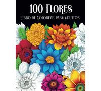 100 flores libro de colorear para adultos: Cuaderno colorear para adultos con hermosas flores y diseños florales para relajación y reducción del estrés